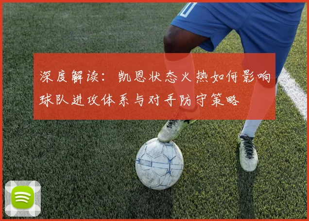 深度解读：凯恩状态火热如何影响球队进攻体系与对手防守策略